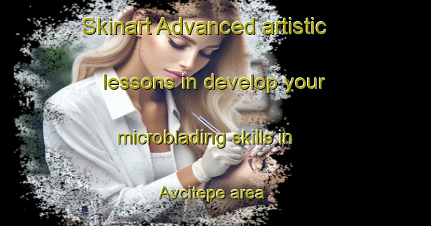 Skinart Advanced artistic lessons in develop your microblading skills in Avcitepe area | MicrobladingTraining | MicrobladingClasses | SkinartTraining-Turkey