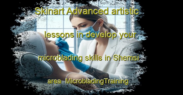 Skinart Advanced artistic lessons in develop your microblading skills in Shemsi area | MicrobladingTraining | MicrobladingClasses | SkinartTraining-Turkey