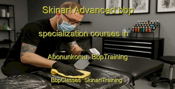 Skinart Advanced bbp specialization courses in Abonunkomu | BbpTraining | BbpClasses | SkinartTraining-Turkey