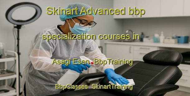 Skinart Advanced bbp specialization courses in Asagi Esen | BbpTraining | BbpClasses | SkinartTraining-Turkey
