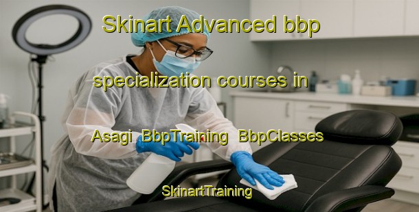Skinart Advanced bbp specialization courses in Asagi | BbpTraining | BbpClasses | SkinartTraining-Turkey