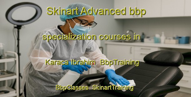 Skinart Advanced bbp specialization courses in Karaca Ibrahim | BbpTraining | BbpClasses | SkinartTraining-Turkey