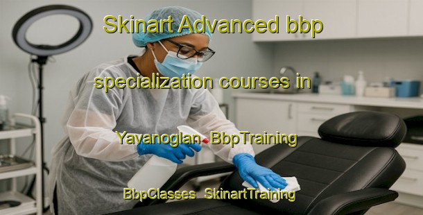 Skinart Advanced bbp specialization courses in Yavanoglan | BbpTraining | BbpClasses | SkinartTraining-Turkey