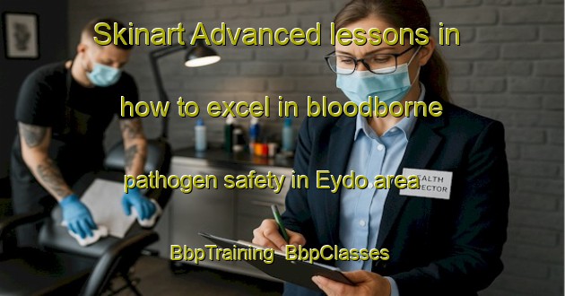 Skinart Advanced lessons in how to excel in bloodborne pathogen safety in Eydo area | BbpTraining | BbpClasses | SkinartTraining-Turkey