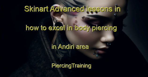 Skinart Advanced lessons in how to excel in body piercing in Andiri area | PiercingTraining | PiercingClasses | SkinartTraining-Turkey
