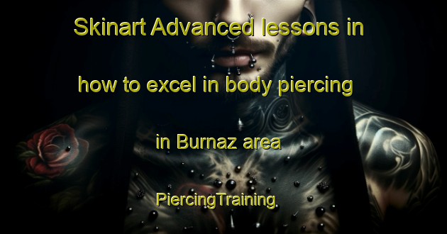 Skinart Advanced lessons in how to excel in body piercing in Burnaz area | PiercingTraining | PiercingClasses | SkinartTraining-Turkey