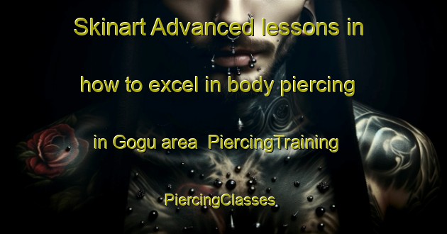 Skinart Advanced lessons in how to excel in body piercing in Gogu area | PiercingTraining | PiercingClasses | SkinartTraining-Turkey