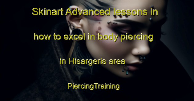 Skinart Advanced lessons in how to excel in body piercing in Hisargeris area | PiercingTraining | PiercingClasses | SkinartTraining-Turkey