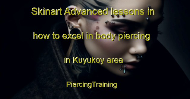 Skinart Advanced lessons in how to excel in body piercing in Kuyukoy area | PiercingTraining | PiercingClasses | SkinartTraining-Turkey