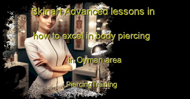 Skinart Advanced lessons in how to excel in body piercing in Oyman area | PiercingTraining | PiercingClasses | SkinartTraining-Turkey