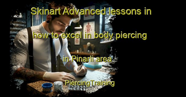 Skinart Advanced lessons in how to excel in body piercing in Pinarli area | PiercingTraining | PiercingClasses | SkinartTraining-Turkey