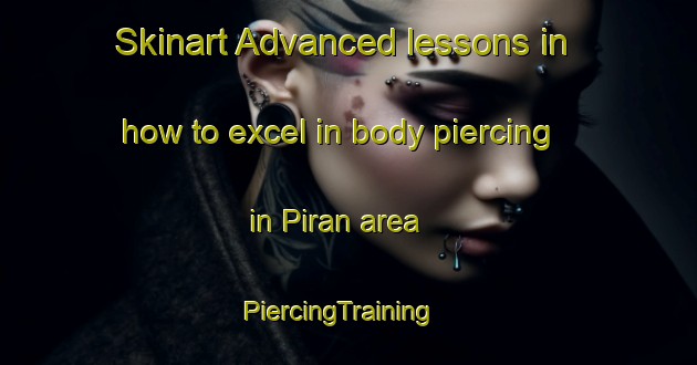 Skinart Advanced lessons in how to excel in body piercing in Piran area | PiercingTraining | PiercingClasses | SkinartTraining-Turkey