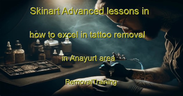 Skinart Advanced lessons in how to excel in tattoo removal in Anayurt area | RemovalTraining | RemovalClasses | SkinartTraining-Turkey