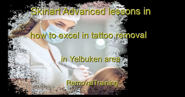 Skinart Advanced lessons in how to excel in tattoo removal in Yelbuken area | RemovalTraining | RemovalClasses | SkinartTraining-Turkey