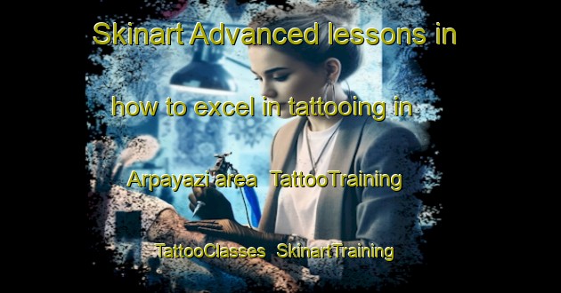 Skinart Advanced lessons in how to excel in tattooing in Arpayazi area | TattooTraining | TattooClasses | SkinartTraining-Turkey