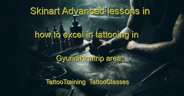 Skinart Advanced lessons in how to excel in tattooing in Gyundikimitrip area | TattooTraining | TattooClasses | SkinartTraining-Turkey