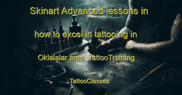 Skinart Advanced lessons in how to excel in tattooing in Oklalalar area | TattooTraining | TattooClasses | SkinartTraining-Turkey