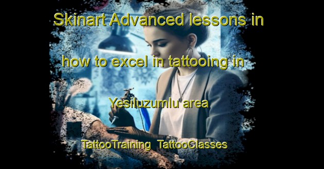Skinart Advanced lessons in how to excel in tattooing in Yesiluzumlu area | TattooTraining | TattooClasses | SkinartTraining-Turkey