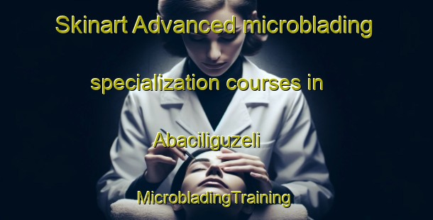 Skinart Advanced microblading specialization courses in Abaciliguzeli | #MicrobladingTraining #MicrobladingClasses #SkinartTraining-Turkey