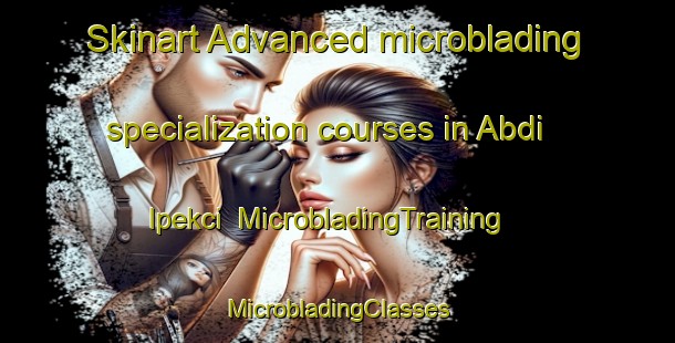 Skinart Advanced microblading specialization courses in Abdi Ipekci | #MicrobladingTraining #MicrobladingClasses #SkinartTraining-Turkey