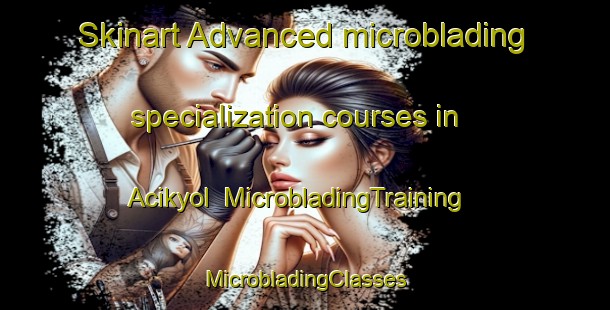 Skinart Advanced microblading specialization courses in Acikyol | #MicrobladingTraining #MicrobladingClasses #SkinartTraining-Turkey