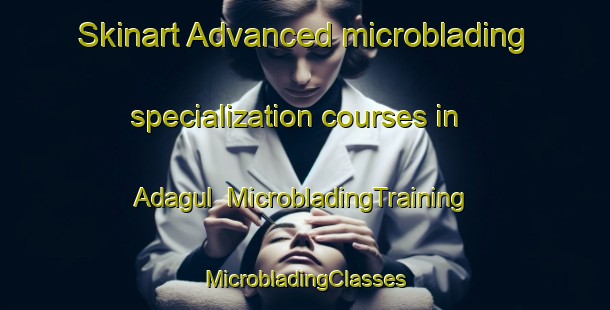 Skinart Advanced microblading specialization courses in Adagul | #MicrobladingTraining #MicrobladingClasses #SkinartTraining-Turkey