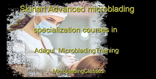 Skinart Advanced microblading specialization courses in Adagul | #MicrobladingTraining #MicrobladingClasses #SkinartTraining-Turkey