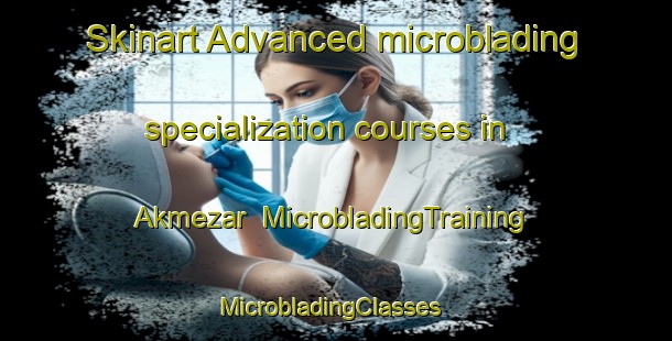 Skinart Advanced microblading specialization courses in Akmezar | MicrobladingTraining | MicrobladingClasses | SkinartTraining-Turkey