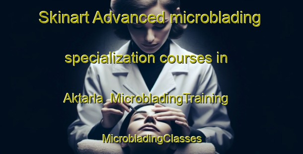 Skinart Advanced microblading specialization courses in Aktarla | #MicrobladingTraining #MicrobladingClasses #SkinartTraining-Turkey