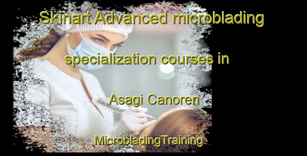 Skinart Advanced microblading specialization courses in Asagi Canoren | MicrobladingTraining | MicrobladingClasses | SkinartTraining-Turkey