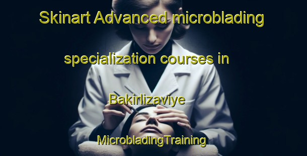 Skinart Advanced microblading specialization courses in Bakirlizaviye | #MicrobladingTraining #MicrobladingClasses #SkinartTraining-Turkey