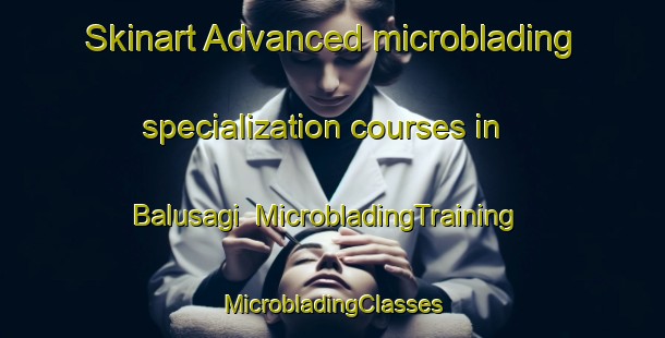 Skinart Advanced microblading specialization courses in Balusagi | #MicrobladingTraining #MicrobladingClasses #SkinartTraining-Turkey