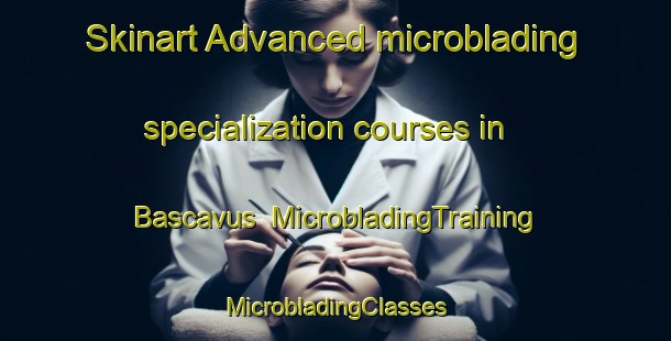 Skinart Advanced microblading specialization courses in Bascavus | #MicrobladingTraining #MicrobladingClasses #SkinartTraining-Turkey