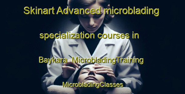 Skinart Advanced microblading specialization courses in Baykara | #MicrobladingTraining #MicrobladingClasses #SkinartTraining-Turkey