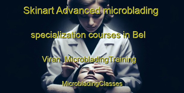 Skinart Advanced microblading specialization courses in Bel Viran | #MicrobladingTraining #MicrobladingClasses #SkinartTraining-Turkey