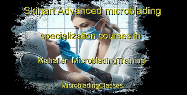 Skinart Advanced microblading specialization courses in Mahaller | MicrobladingTraining | MicrobladingClasses | SkinartTraining-Turkey