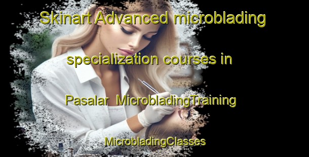 Skinart Advanced microblading specialization courses in Pasalar | #MicrobladingTraining #MicrobladingClasses #SkinartTraining-Turkey