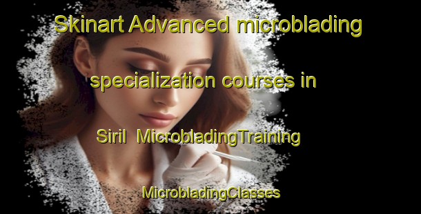 Skinart Advanced microblading specialization courses in Siril | #MicrobladingTraining #MicrobladingClasses #SkinartTraining-Turkey