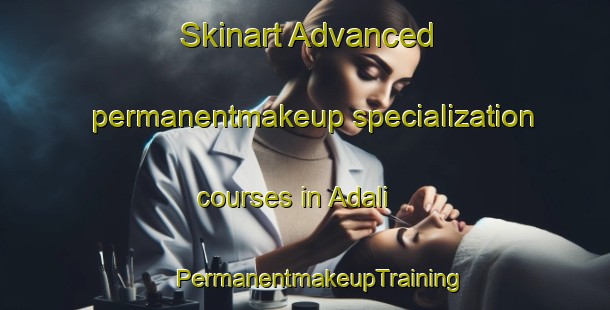 Skinart Advanced permanentmakeup specialization courses in Adali | #PermanentmakeupTraining #PermanentmakeupClasses #SkinartTraining-Turkey