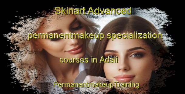 Skinart Advanced permanentmakeup specialization courses in Adali | #PermanentmakeupTraining #PermanentmakeupClasses #SkinartTraining-Turkey