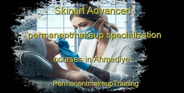 Skinart Advanced permanentmakeup specialization courses in Ahmediye | #PermanentmakeupTraining #PermanentmakeupClasses #SkinartTraining-Turkey