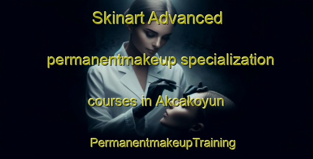 Skinart Advanced permanentmakeup specialization courses in Akcakoyun | #PermanentmakeupTraining #PermanentmakeupClasses #SkinartTraining-Turkey