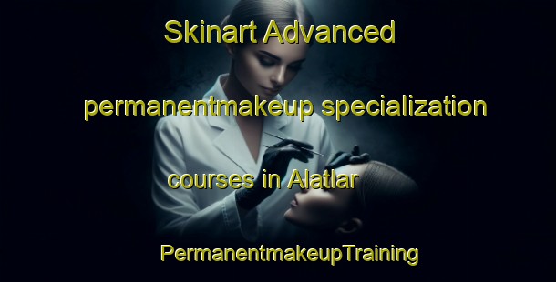 Skinart Advanced permanentmakeup specialization courses in Alatlar | #PermanentmakeupTraining #PermanentmakeupClasses #SkinartTraining-Turkey