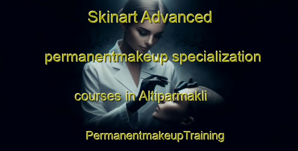 Skinart Advanced permanentmakeup specialization courses in Altiparmakli | #PermanentmakeupTraining #PermanentmakeupClasses #SkinartTraining-Turkey