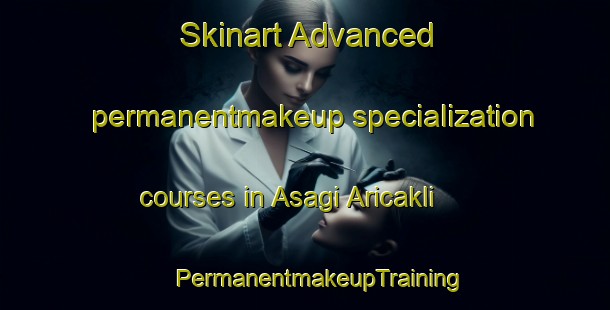 Skinart Advanced permanentmakeup specialization courses in Asagi Aricakli | #PermanentmakeupTraining #PermanentmakeupClasses #SkinartTraining-Turkey