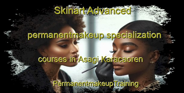 Skinart Advanced permanentmakeup specialization courses in Asagi Karacaoren | #PermanentmakeupTraining #PermanentmakeupClasses #SkinartTraining-Turkey