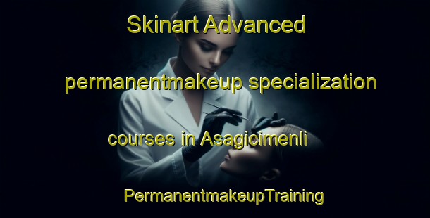 Skinart Advanced permanentmakeup specialization courses in Asagicimenli | #PermanentmakeupTraining #PermanentmakeupClasses #SkinartTraining-Turkey