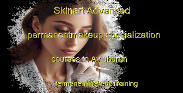 Skinart Advanced permanentmakeup specialization courses in Avluburun | #PermanentmakeupTraining #PermanentmakeupClasses #SkinartTraining-Turkey