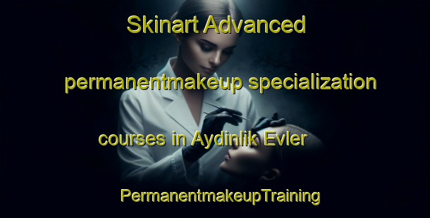 Skinart Advanced permanentmakeup specialization courses in Aydinlik Evler | PermanentmakeupTraining | PermanentmakeupClasses | SkinartTraining-Turkey