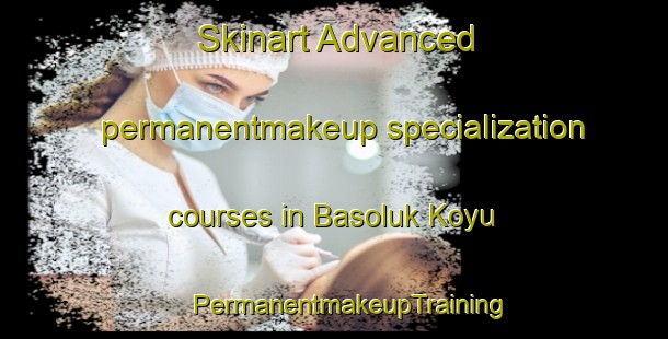 Skinart Advanced permanentmakeup specialization courses in Basoluk Koyu | #PermanentmakeupTraining #PermanentmakeupClasses #SkinartTraining-Turkey